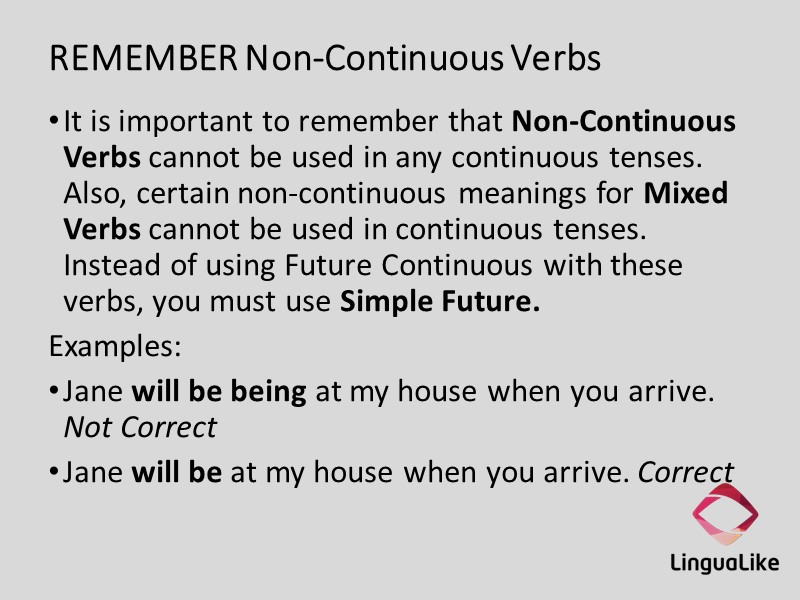 REMEMBER Non-Continuous Verbs  It is important to remember that Non-Continuous Verbs cannot be